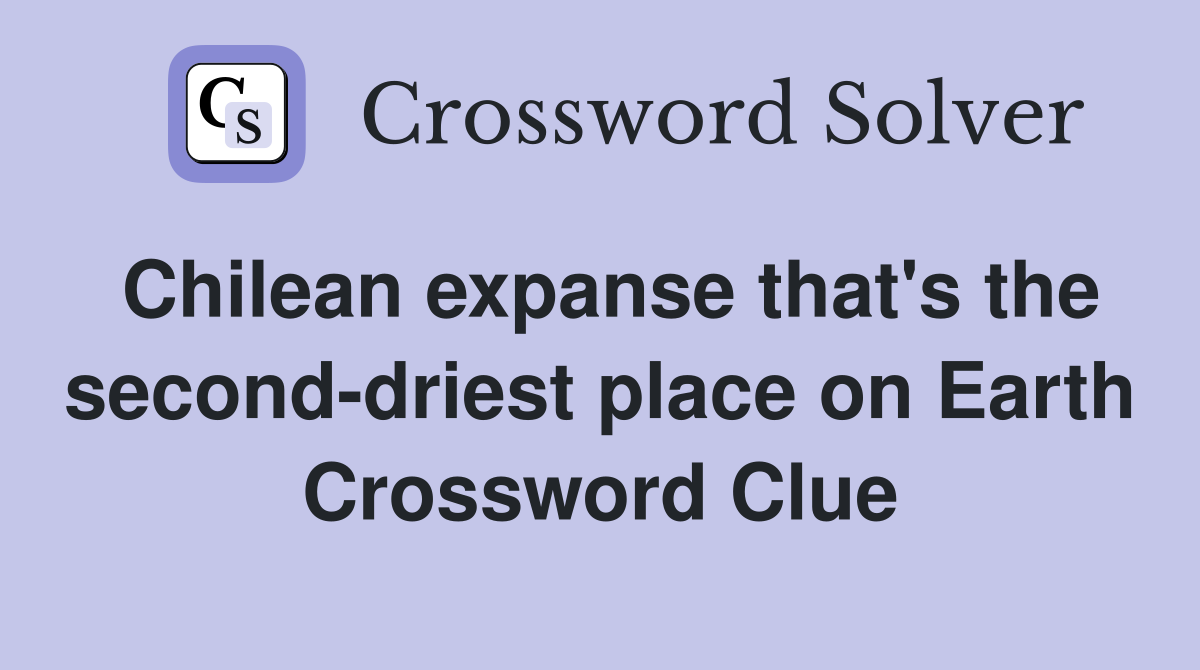 Chilean expanse that's the seconddriest place on Earth Crossword Clue Answers Crossword Solver